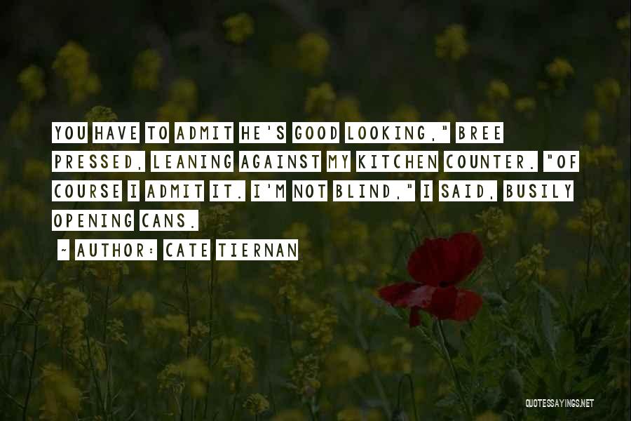 Cate Tiernan Quotes: You Have To Admit He's Good Looking, Bree Pressed, Leaning Against My Kitchen Counter. Of Course I Admit It. I'm