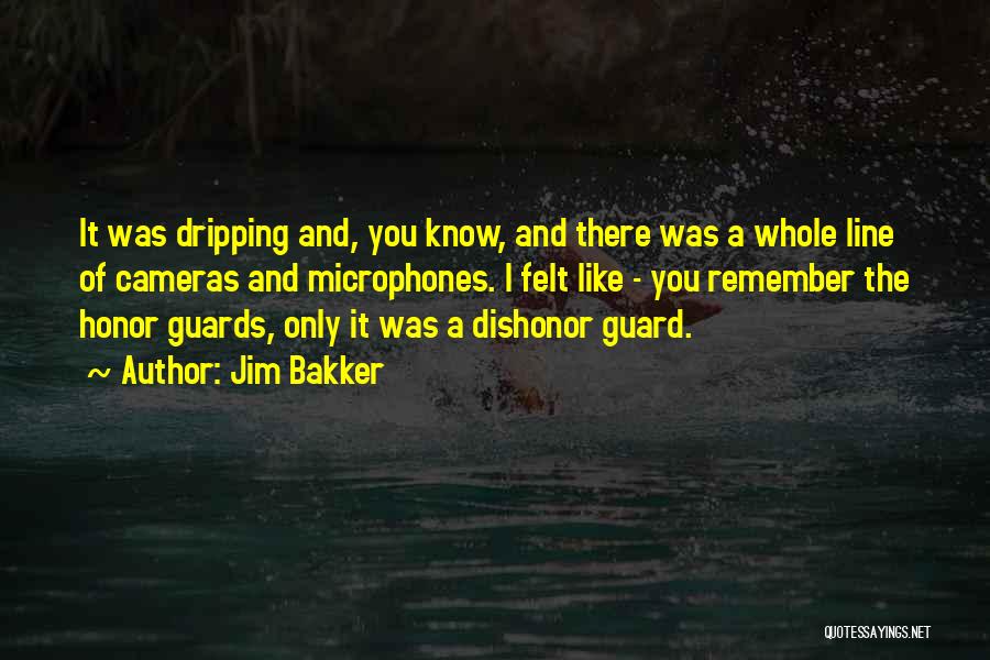 Jim Bakker Quotes: It Was Dripping And, You Know, And There Was A Whole Line Of Cameras And Microphones. I Felt Like -