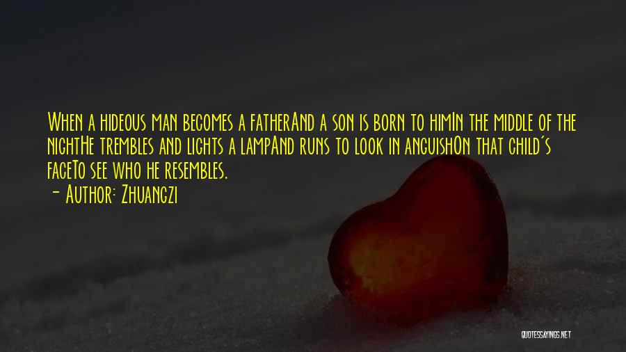 Zhuangzi Quotes: When A Hideous Man Becomes A Fatherand A Son Is Born To Himin The Middle Of The Nighthe Trembles And