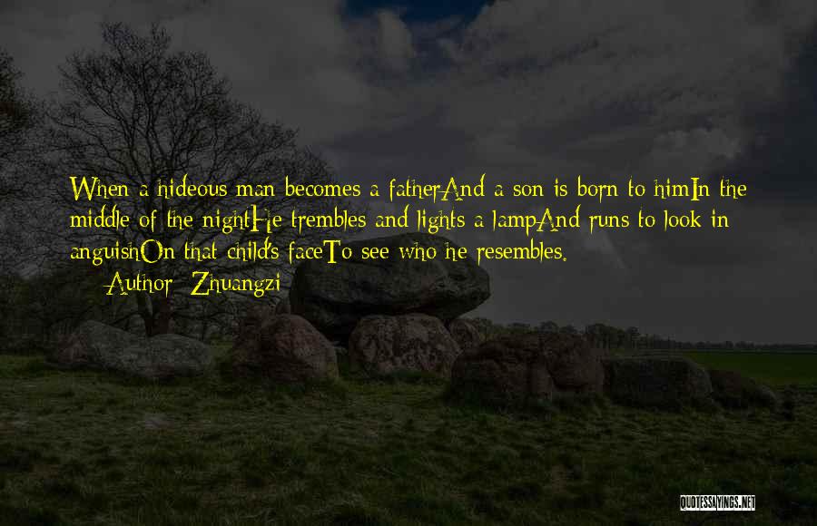 Zhuangzi Quotes: When A Hideous Man Becomes A Fatherand A Son Is Born To Himin The Middle Of The Nighthe Trembles And