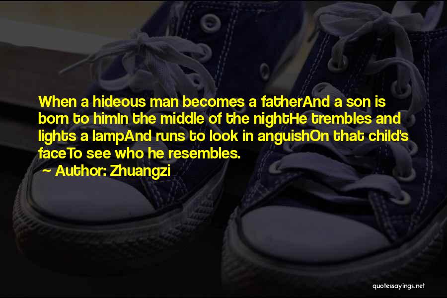 Zhuangzi Quotes: When A Hideous Man Becomes A Fatherand A Son Is Born To Himin The Middle Of The Nighthe Trembles And