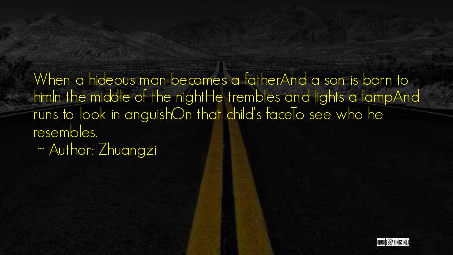 Zhuangzi Quotes: When A Hideous Man Becomes A Fatherand A Son Is Born To Himin The Middle Of The Nighthe Trembles And