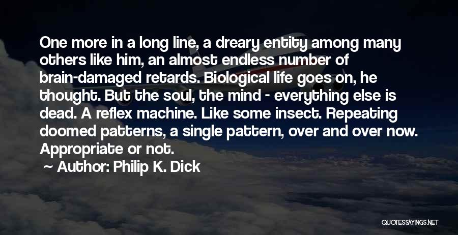 Philip K. Dick Quotes: One More In A Long Line, A Dreary Entity Among Many Others Like Him, An Almost Endless Number Of Brain-damaged