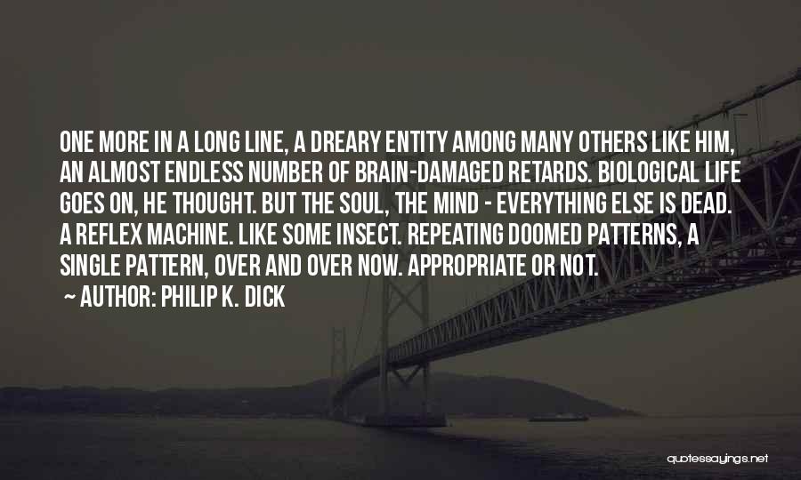 Philip K. Dick Quotes: One More In A Long Line, A Dreary Entity Among Many Others Like Him, An Almost Endless Number Of Brain-damaged