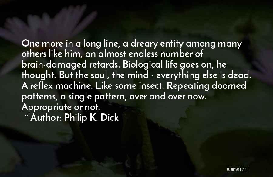 Philip K. Dick Quotes: One More In A Long Line, A Dreary Entity Among Many Others Like Him, An Almost Endless Number Of Brain-damaged