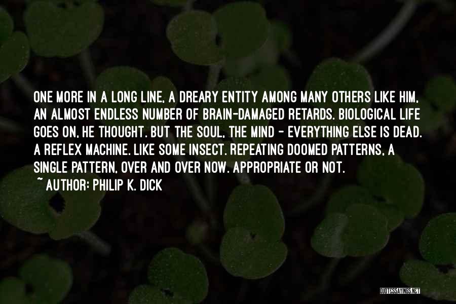 Philip K. Dick Quotes: One More In A Long Line, A Dreary Entity Among Many Others Like Him, An Almost Endless Number Of Brain-damaged