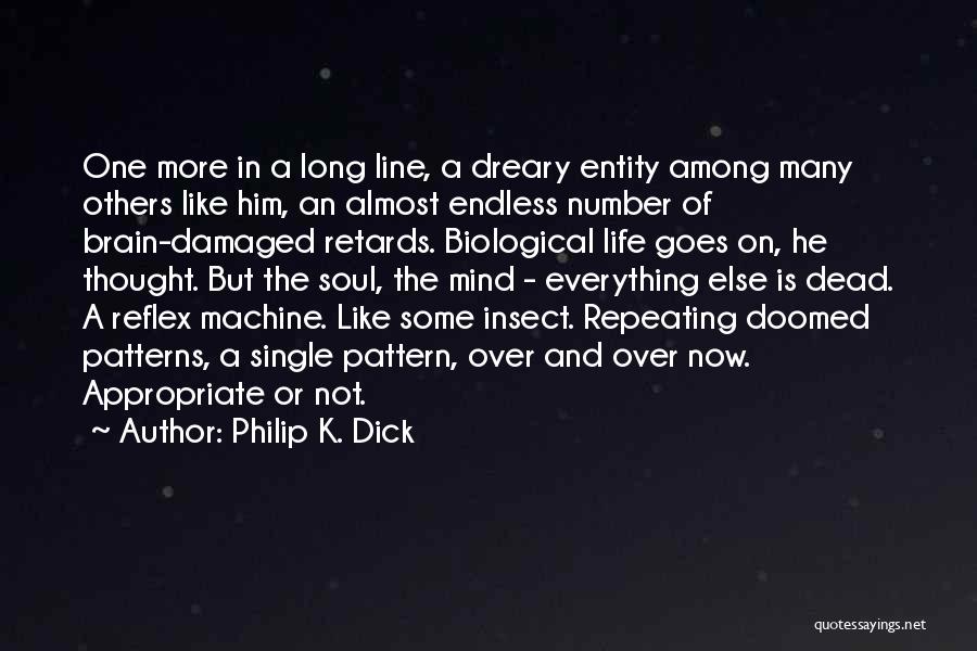 Philip K. Dick Quotes: One More In A Long Line, A Dreary Entity Among Many Others Like Him, An Almost Endless Number Of Brain-damaged