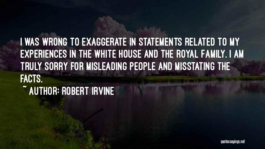 Robert Irvine Quotes: I Was Wrong To Exaggerate In Statements Related To My Experiences In The White House And The Royal Family. I