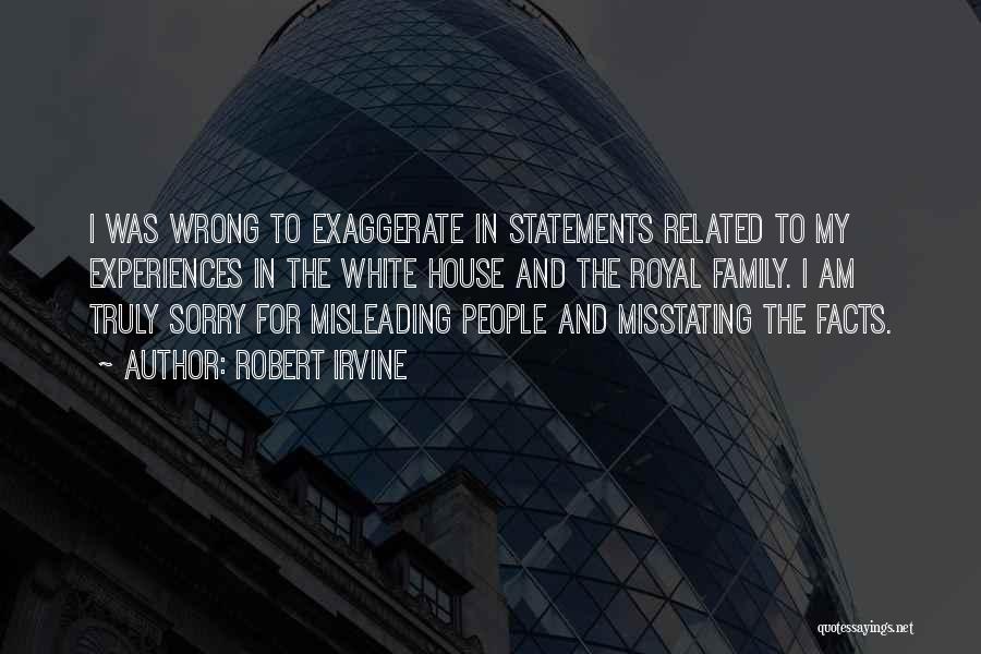 Robert Irvine Quotes: I Was Wrong To Exaggerate In Statements Related To My Experiences In The White House And The Royal Family. I