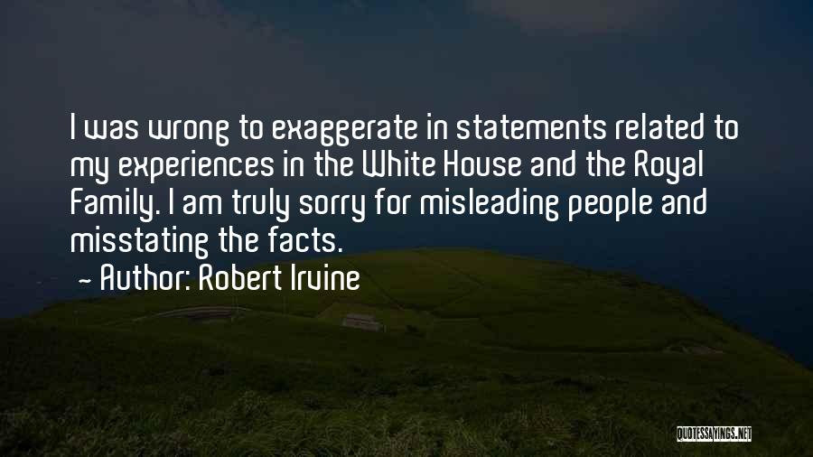 Robert Irvine Quotes: I Was Wrong To Exaggerate In Statements Related To My Experiences In The White House And The Royal Family. I