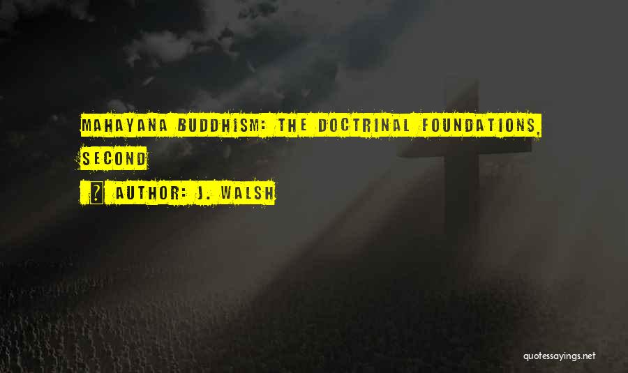 J. Walsh Quotes: Mahayana Buddhism: The Doctrinal Foundations, Second