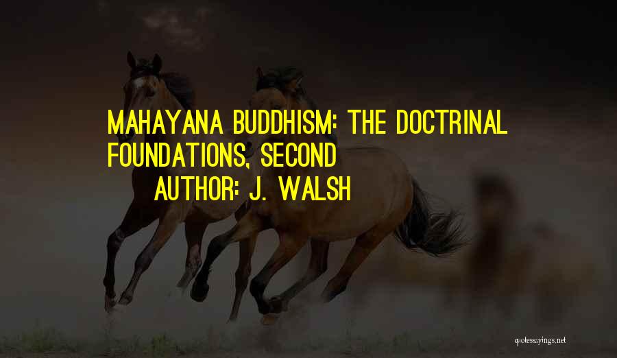 J. Walsh Quotes: Mahayana Buddhism: The Doctrinal Foundations, Second