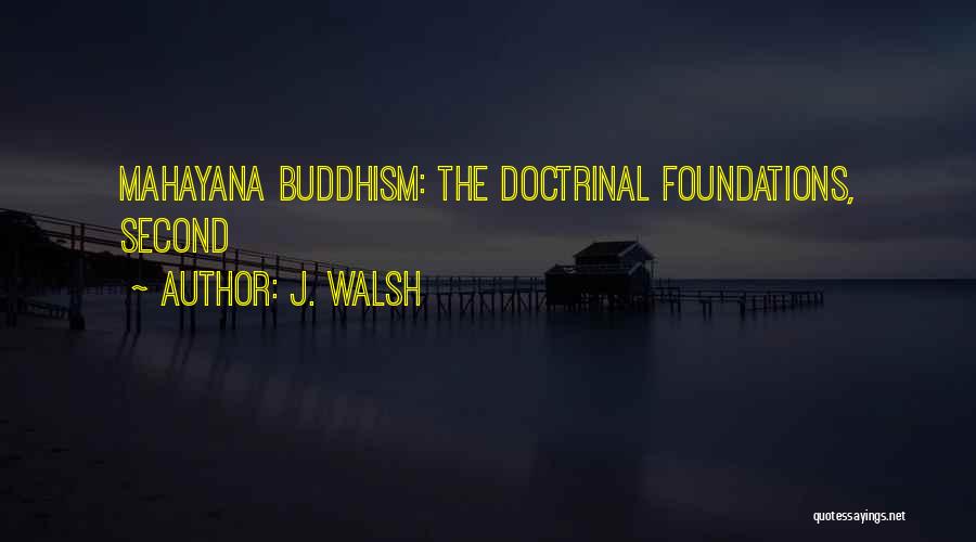 J. Walsh Quotes: Mahayana Buddhism: The Doctrinal Foundations, Second