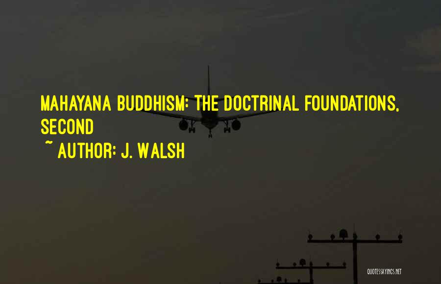 J. Walsh Quotes: Mahayana Buddhism: The Doctrinal Foundations, Second