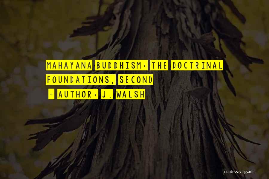 J. Walsh Quotes: Mahayana Buddhism: The Doctrinal Foundations, Second