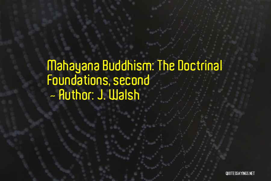 J. Walsh Quotes: Mahayana Buddhism: The Doctrinal Foundations, Second