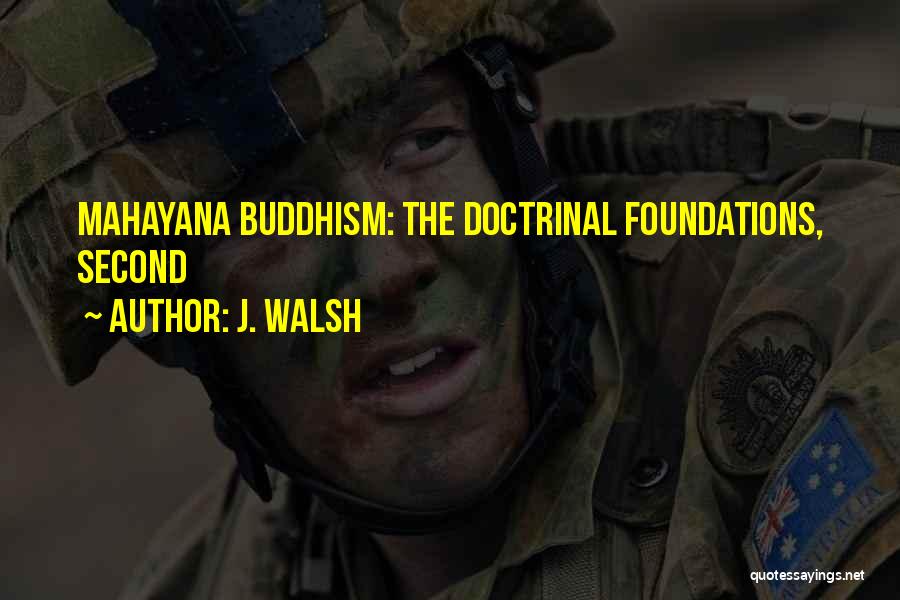 J. Walsh Quotes: Mahayana Buddhism: The Doctrinal Foundations, Second