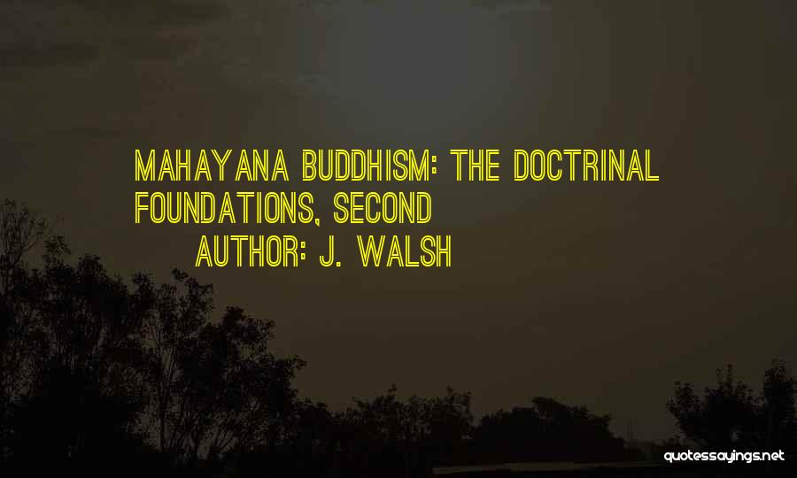 J. Walsh Quotes: Mahayana Buddhism: The Doctrinal Foundations, Second