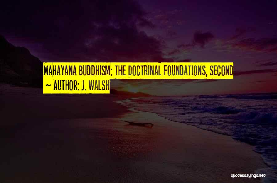 J. Walsh Quotes: Mahayana Buddhism: The Doctrinal Foundations, Second