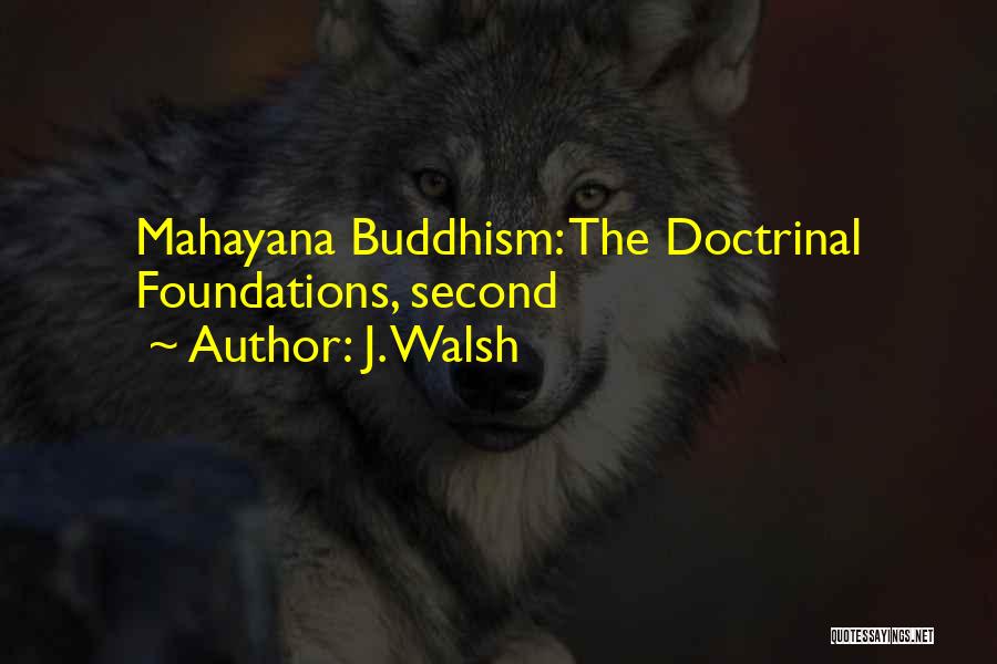 J. Walsh Quotes: Mahayana Buddhism: The Doctrinal Foundations, Second
