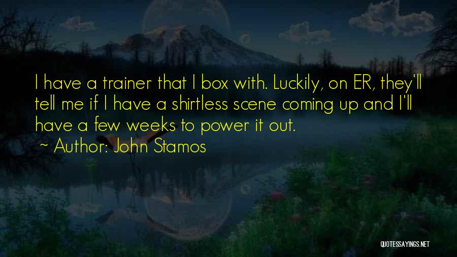 John Stamos Quotes: I Have A Trainer That I Box With. Luckily, On Er, They'll Tell Me If I Have A Shirtless Scene