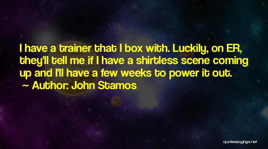 John Stamos Quotes: I Have A Trainer That I Box With. Luckily, On Er, They'll Tell Me If I Have A Shirtless Scene