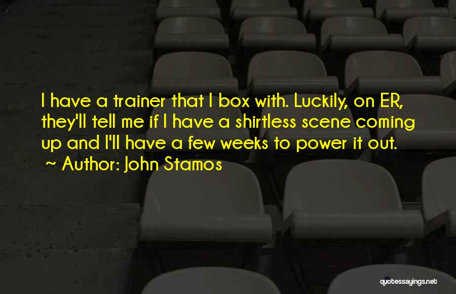 John Stamos Quotes: I Have A Trainer That I Box With. Luckily, On Er, They'll Tell Me If I Have A Shirtless Scene