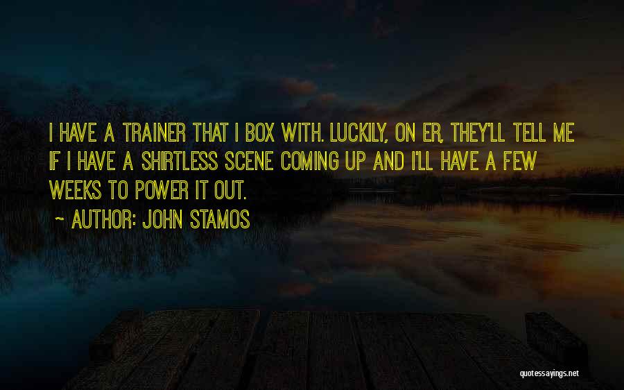 John Stamos Quotes: I Have A Trainer That I Box With. Luckily, On Er, They'll Tell Me If I Have A Shirtless Scene