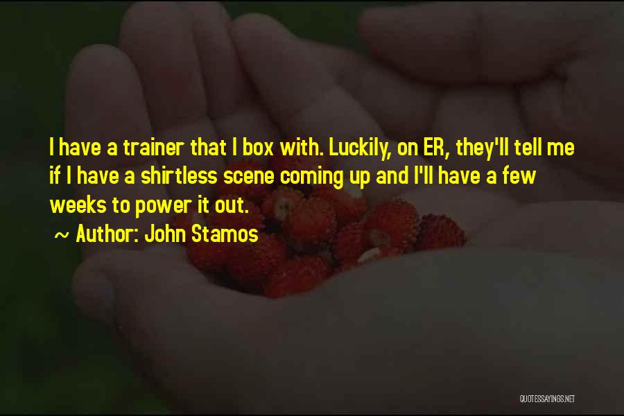 John Stamos Quotes: I Have A Trainer That I Box With. Luckily, On Er, They'll Tell Me If I Have A Shirtless Scene