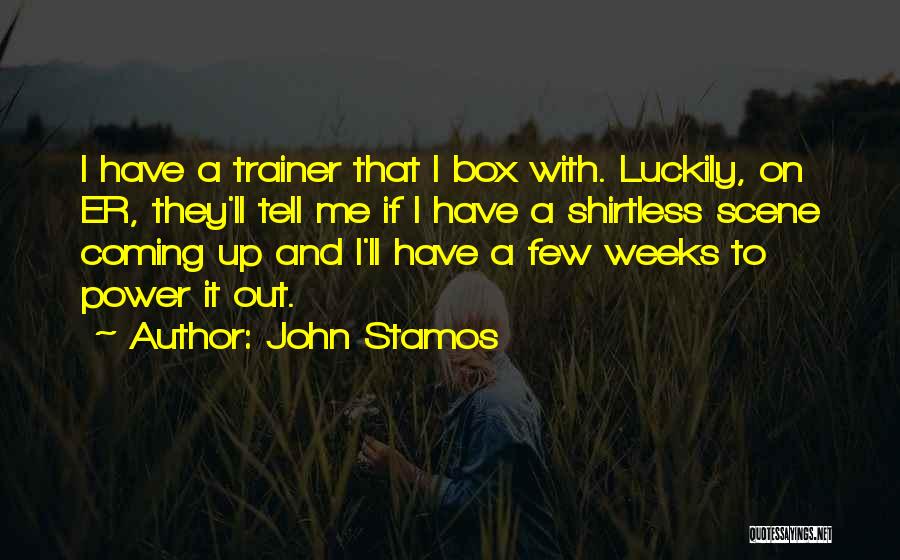John Stamos Quotes: I Have A Trainer That I Box With. Luckily, On Er, They'll Tell Me If I Have A Shirtless Scene