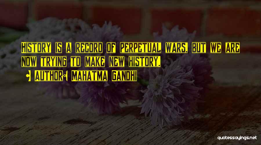 Mahatma Gandhi Quotes: History Is A Record Of Perpetual Wars, But We Are Now Trying To Make New History.
