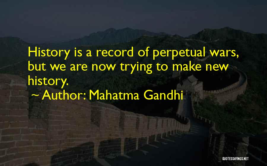 Mahatma Gandhi Quotes: History Is A Record Of Perpetual Wars, But We Are Now Trying To Make New History.