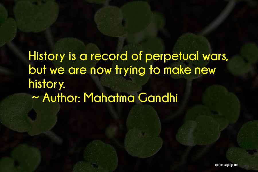 Mahatma Gandhi Quotes: History Is A Record Of Perpetual Wars, But We Are Now Trying To Make New History.