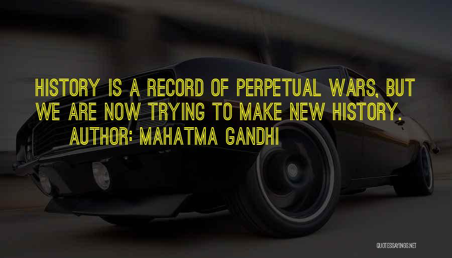Mahatma Gandhi Quotes: History Is A Record Of Perpetual Wars, But We Are Now Trying To Make New History.