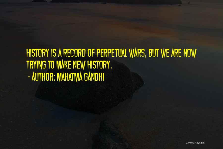 Mahatma Gandhi Quotes: History Is A Record Of Perpetual Wars, But We Are Now Trying To Make New History.
