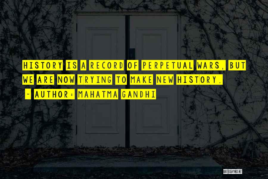 Mahatma Gandhi Quotes: History Is A Record Of Perpetual Wars, But We Are Now Trying To Make New History.