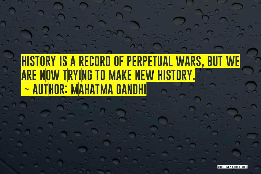 Mahatma Gandhi Quotes: History Is A Record Of Perpetual Wars, But We Are Now Trying To Make New History.