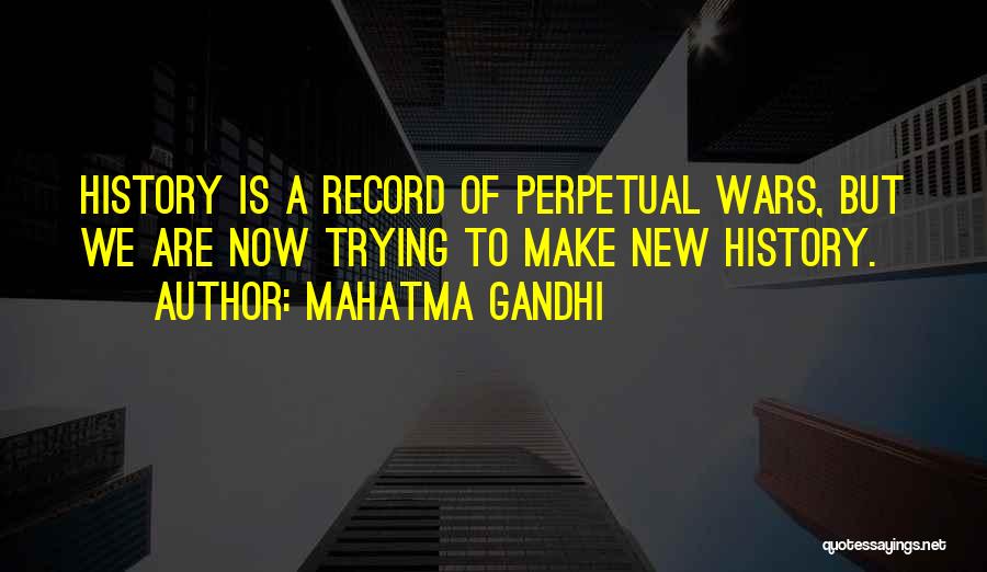 Mahatma Gandhi Quotes: History Is A Record Of Perpetual Wars, But We Are Now Trying To Make New History.