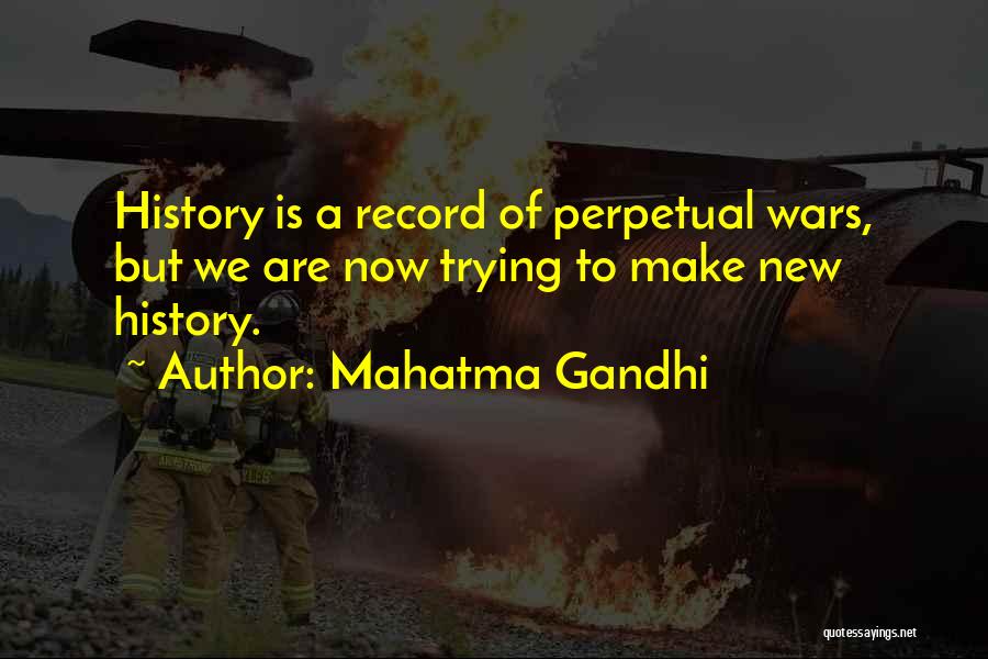 Mahatma Gandhi Quotes: History Is A Record Of Perpetual Wars, But We Are Now Trying To Make New History.
