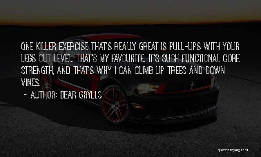 Bear Grylls Quotes: One Killer Exercise That's Really Great Is Pull-ups With Your Legs Out Level. That's My Favourite. It's Such Functional Core