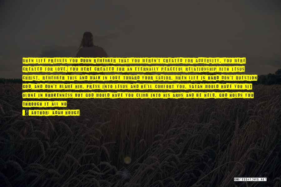 Adam Houge Quotes: When Life Presses You Down Remember That You Weren't Created For Adversity. You Were Created For Love. You Were Created