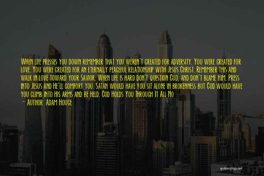 Adam Houge Quotes: When Life Presses You Down Remember That You Weren't Created For Adversity. You Were Created For Love. You Were Created