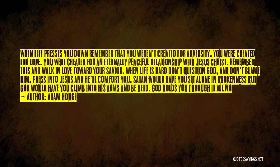 Adam Houge Quotes: When Life Presses You Down Remember That You Weren't Created For Adversity. You Were Created For Love. You Were Created