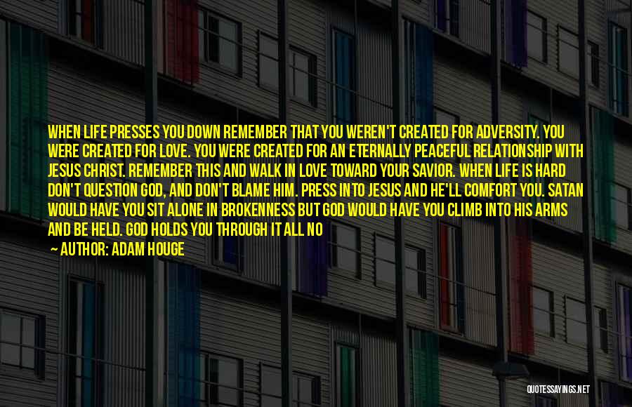 Adam Houge Quotes: When Life Presses You Down Remember That You Weren't Created For Adversity. You Were Created For Love. You Were Created