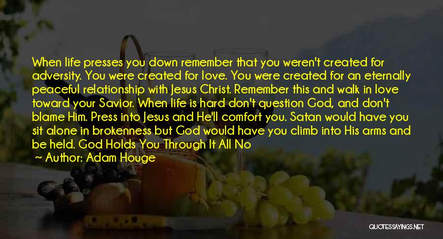 Adam Houge Quotes: When Life Presses You Down Remember That You Weren't Created For Adversity. You Were Created For Love. You Were Created