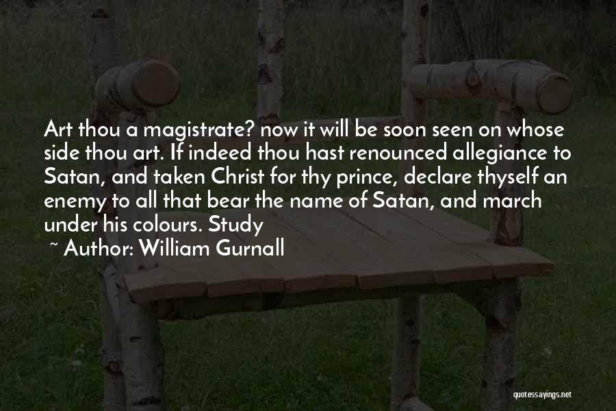 William Gurnall Quotes: Art Thou A Magistrate? Now It Will Be Soon Seen On Whose Side Thou Art. If Indeed Thou Hast Renounced