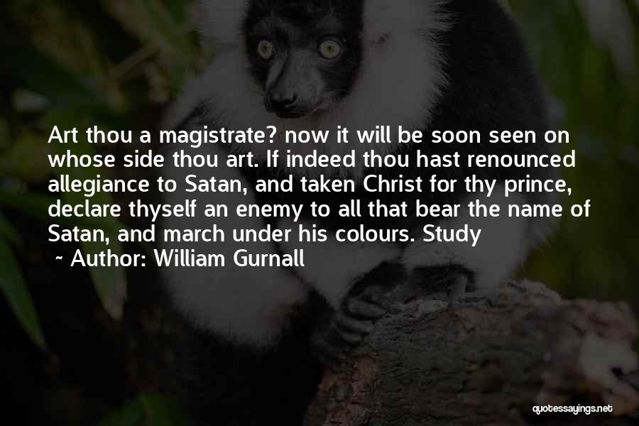 William Gurnall Quotes: Art Thou A Magistrate? Now It Will Be Soon Seen On Whose Side Thou Art. If Indeed Thou Hast Renounced