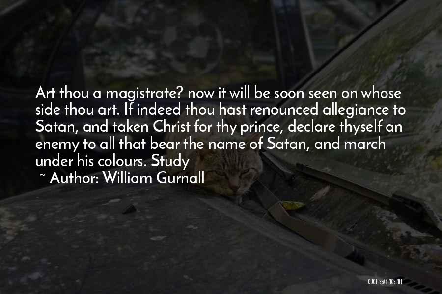 William Gurnall Quotes: Art Thou A Magistrate? Now It Will Be Soon Seen On Whose Side Thou Art. If Indeed Thou Hast Renounced