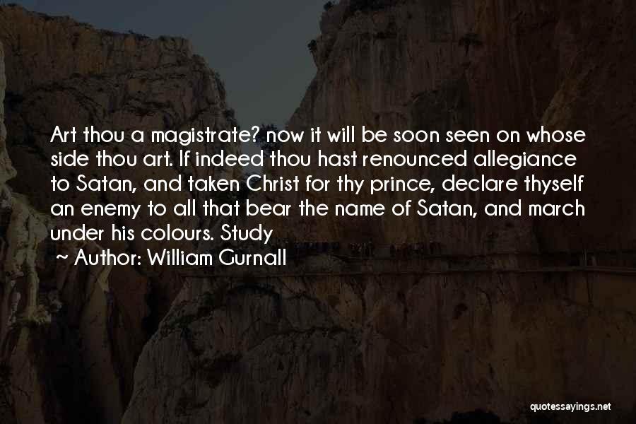 William Gurnall Quotes: Art Thou A Magistrate? Now It Will Be Soon Seen On Whose Side Thou Art. If Indeed Thou Hast Renounced