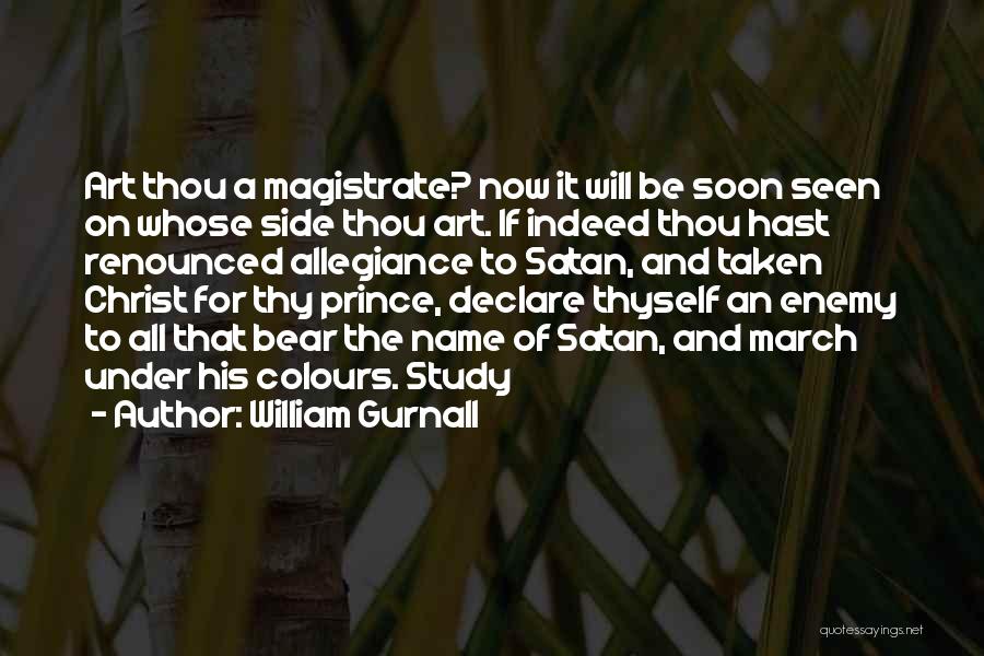 William Gurnall Quotes: Art Thou A Magistrate? Now It Will Be Soon Seen On Whose Side Thou Art. If Indeed Thou Hast Renounced